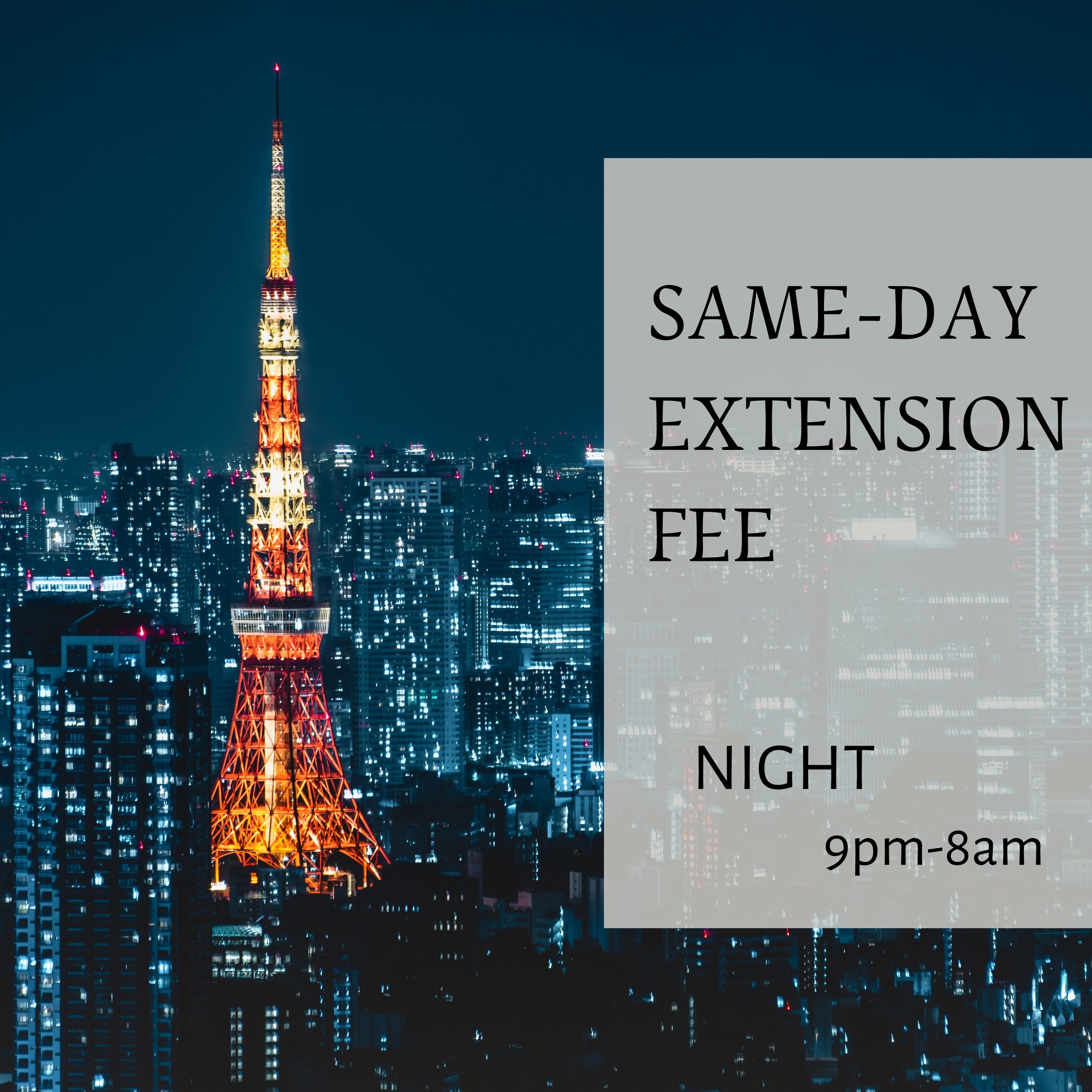 ◇Same Day Extension Fee (9PM - 8AM)